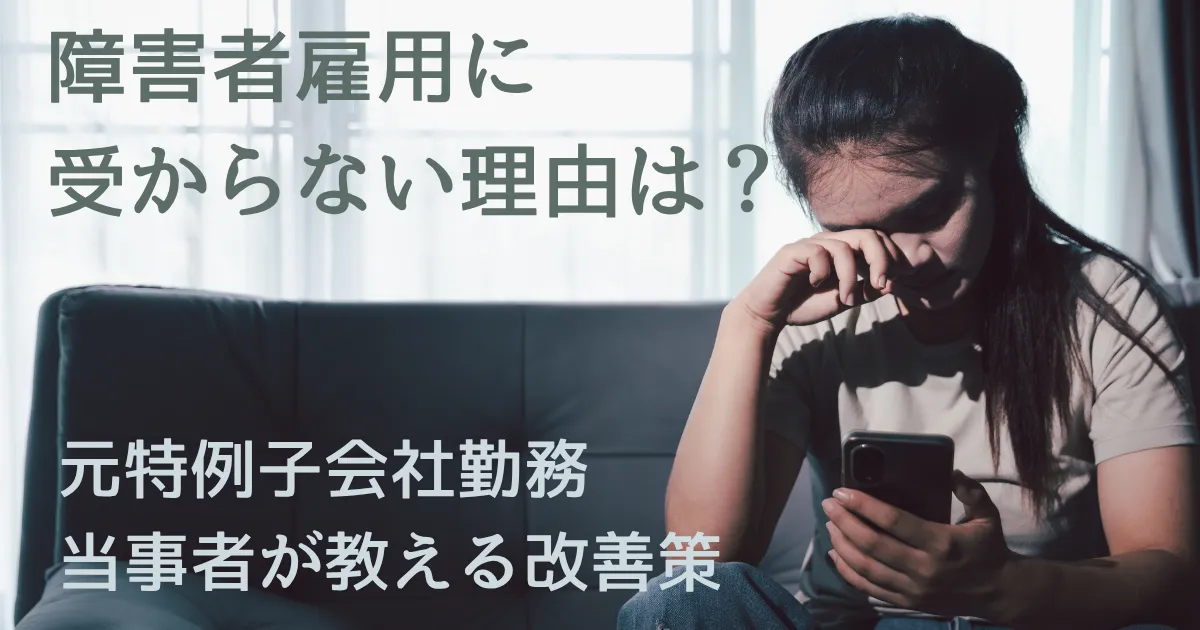 障害者雇用に 受からない理由は？ 元特例子会社勤務当事者が解説